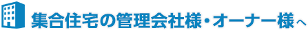 集合住宅の管理会社様・オーナー様へ